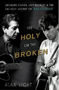 The Holy or the Broken - Leonard Cohen, Jeff Buckley & the Unlikely Ascent of "Hallelujah" by Alan Light