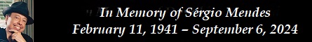 In Memory of Srgio Mendes - February 11, 1941  September 6, 2024