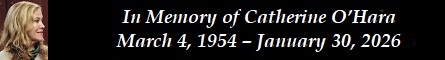 In Memory of Catherine O�Hara � March 4, 1954 � January 30, 2026