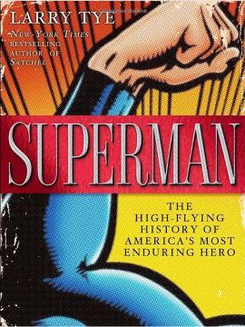 "Superman: The High-Flying History of America’s Most Enduring Hero" by Larry Tye